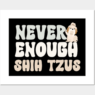 Never Enough Shih Tzus Posters and Art